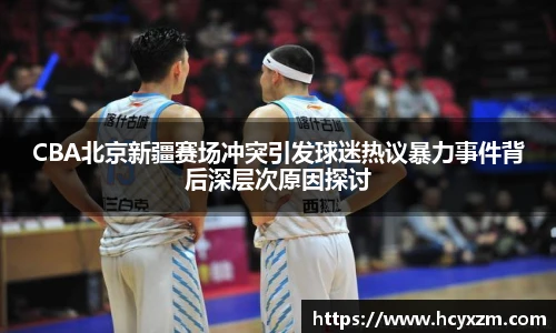 yy易游CBA北京新疆赛场冲突引发球迷热议暴力事件背后深层次原因探讨