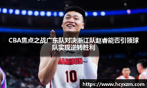 yy易游CBA焦点之战广东队对决浙江队赵睿能否引领球队实现逆转胜利